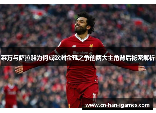 莱万与萨拉赫为何成欧洲金靴之争的两大主角背后秘密解析 莱万与萨拉赫为何成欧洲金靴之争的两大主角背后秘密解析
