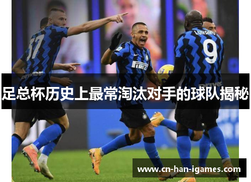 足总杯历史上最常淘汰对手的球队揭秘