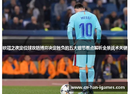 欧冠之夜定位球攻防博弈决定胜负的五大细节看点解析全景战术关键 欧冠之夜定位球攻防博弈决定胜负的五大细节看点解析全景战术关键