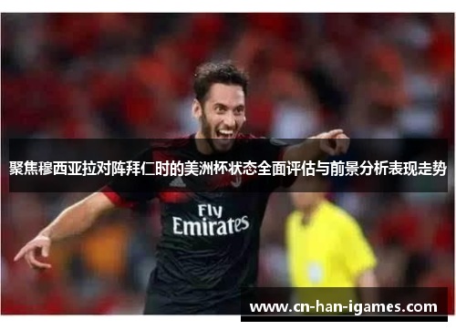 聚焦穆西亚拉对阵拜仁时的美洲杯状态全面评估与前景分析表现走势 聚焦穆西亚拉对阵拜仁时的美洲杯状态全面评估与前景分析表现走势