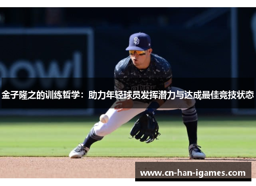 金子隆之的训练哲学：助力年轻球员发挥潜力与达成最佳竞技状态