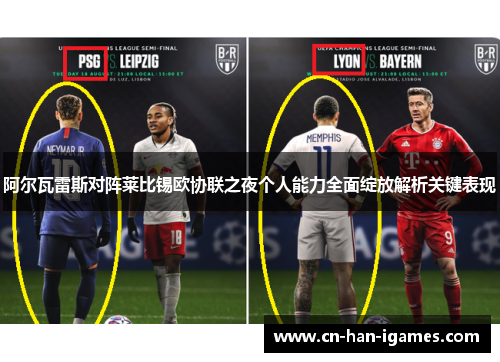 阿尔瓦雷斯对阵莱比锡欧协联之夜个人能力全面绽放解析关键表现