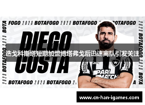 迭戈科斯塔短期加盟博塔弗戈后迅速离队引发关注