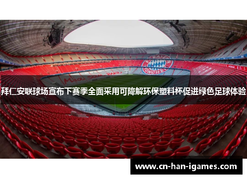 拜仁安联球场宣布下赛季全面采用可降解环保塑料杯促进绿色足球体验