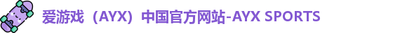 爱游戏（AYX）中国官方网站-AYX SPORTS